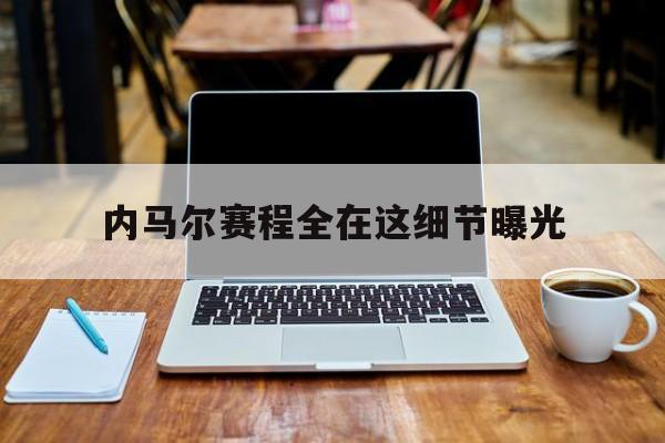 内马尔赛程全在这细节曝光(内马尔最经典的比赛视频回放) 内马尔赛程全在这细节曝光(内马尔最经典的比赛视频回放)